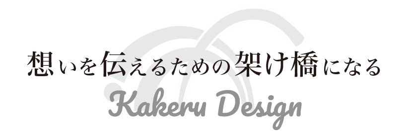 人の想いを伝えるための架け橋になる Kakeru design(カケルデザイン)
