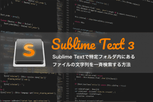 Sublime Textで特定フォルダ内にあるファイルの文字列を一斉検索する方法