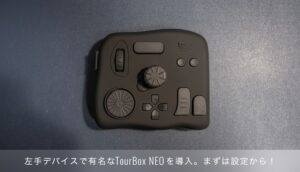 左手デバイス TourBox NEOを導入。TourBoxを使用できるまでの設定編！