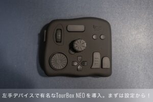 左手デバイス TourBox NEOを導入。TourBoxを使用できるまでの設定編！