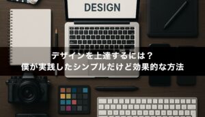 デザインを上達するには？僕が実践したシンプルだけど効果的な方法